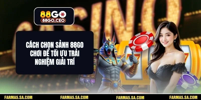 Cách Chọn Sảnh 88GO Chơi
