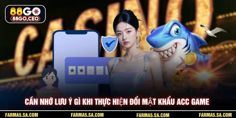 Cần nhớ lưu ý gì khi thực hiện đổi mật khẩu acc game