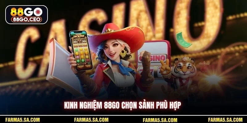 Kinh nghiệm 88GO chọn sảnh phù hợp